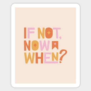 If Not Now When - Pink and Orange Inspirational Quote Sticker